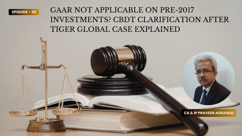GAAR Not Applicable on Pre-2017 Investments? CBDT Clarification After Tiger Global Case Explained