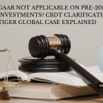 GAAR Not Applicable on Pre-2017 Investments? CBDT Clarification After Tiger Global Case Explained