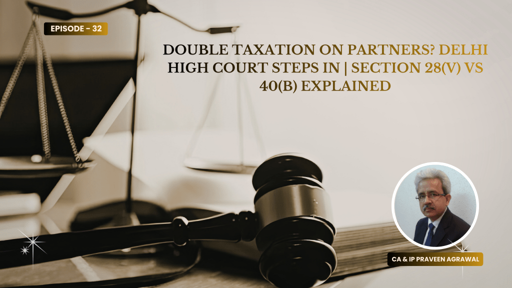 Double Taxation on Partners? Delhi High Court Steps In | Section 28(v) vs 40(b) Explained