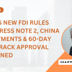 India’s New FDI Rules 2026: Press Note 2, China Investments & 60-Day Fast Track Approval Explained